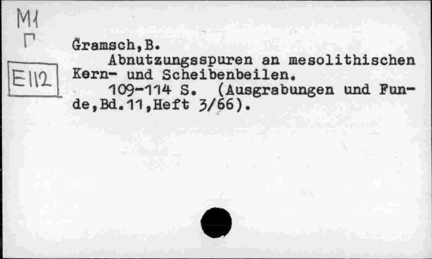 ﻿Elli
Öramsch,B.
Abnutzungsspuren an mesolithischen Kern- und Scheibenbeilen,
109~114 S. (Ausgrabungen und Funde, Bd.11,Heft 5/66).